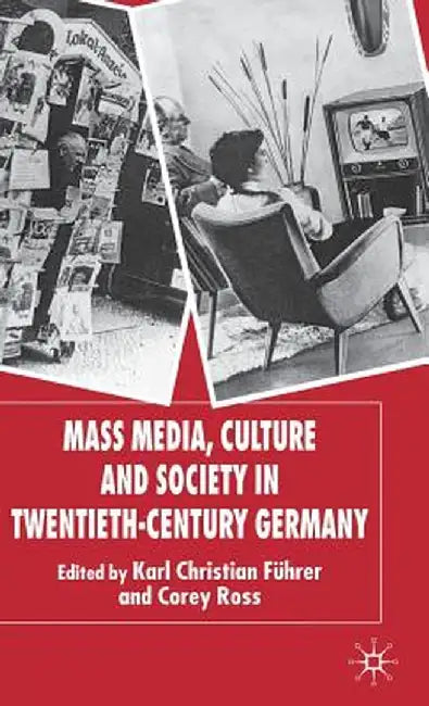 Mass Media, Culture and Society in Twentieth-Century Germany by K. Führer