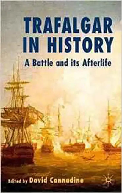 Trafalgar In History: A Battle and Its Afterlife by David Cannadine