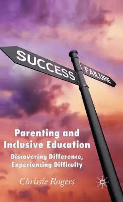 Parenting and Inclusive Education: Discovering Difference, Experiencing Difficulty by Chrissie Rogers