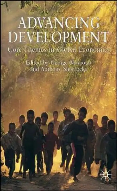 Advancing Development: Core Themes in Global Economics by G. Mavrotas