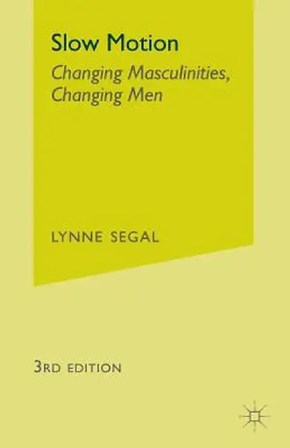 Slow Motion: Changing Masculinities, Changing Men by Lynne Segal