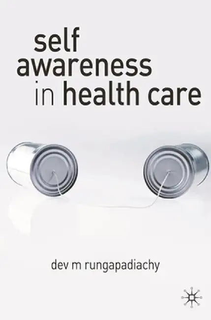 Self-Awareness in Health Care: Engaging in Helping Relationships by Dev M. Rungapadiachy