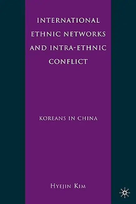 International Ethnic Networks and Intra-Ethnic Conflict: Koreans in China by H. Kim
