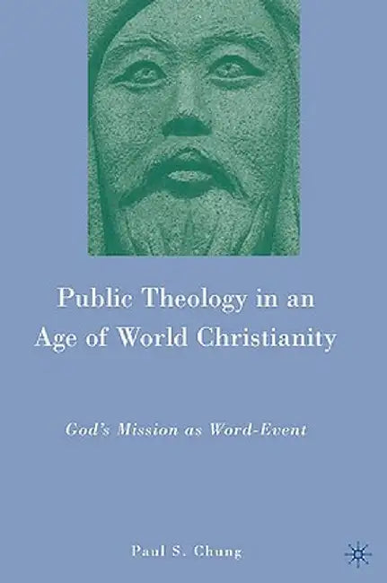 Public Theology in an Age of World Christianity: God's Mission as Word-Event by P. Chung