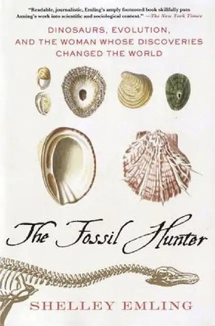 The Fossil Hunter: Dinosaurs, Evolution, and the Woman Whose Discoveries Changed the World by Shelley Emling