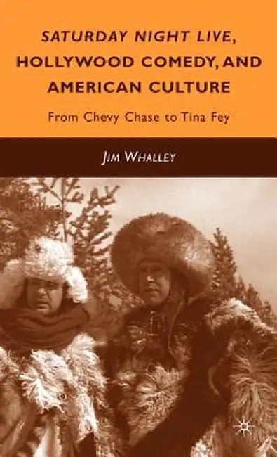 Saturday Night Live, Hollywood Comedy, and American Culture: From Chevy Chase to Tina Fey by J. Whalley