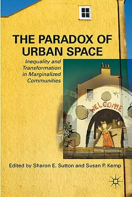 The Paradox of Urban Space: Inequality and Transformation in Marginalized Communities by S. Sutton
