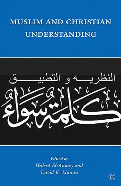 Muslim and Christian Understanding: Theory and Application of a Common Word by W. El-Ansary