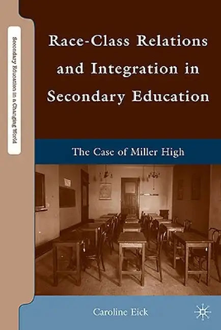 Race-Class Relations and Integration in Secondary Education: The Case of Miller High by Caroline Eick