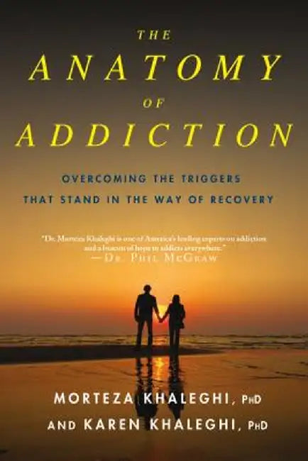 The Anatomy of Addiction: Overcoming the Triggers That Stand in the Way of Recovery by Morteza Khaleghi