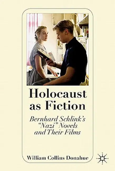 Holocaust as Fiction: Bernhard Schlink's nazi Novels and Their Films by W. Donahue