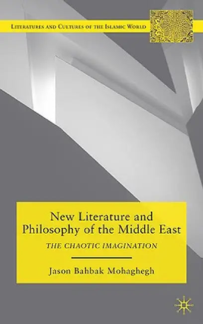 New Literature and Philosophy of the Middle East: The Chaotic Imagination by J. Mohaghegh