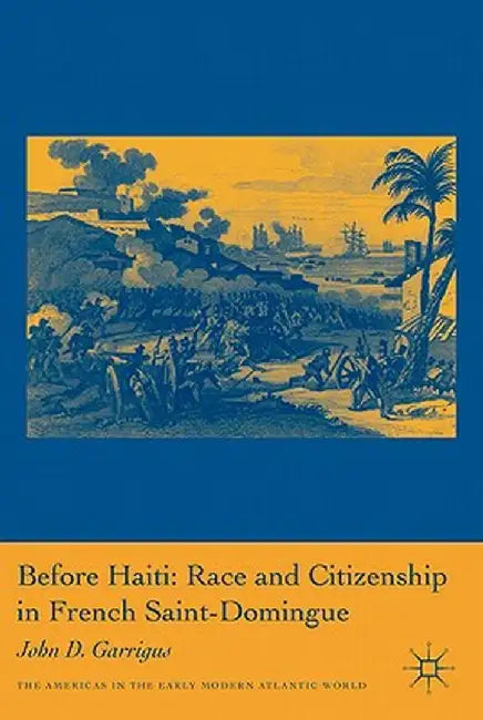 Before Haiti: Race and Citizenship in French Saint-Domingue by J. Garrigus