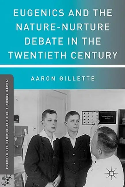 Eugenics and the Nature-Nurture Debate in the Twentieth Century by A. Gillette