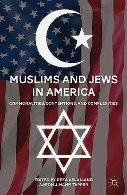 Muslims and Jews in America: Commonalities, Contentions, and Complexities by R. Aslan