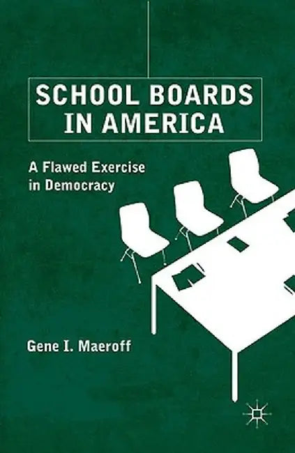 School Boards in America: A Flawed Exercise in Democracy by G. Maeroff