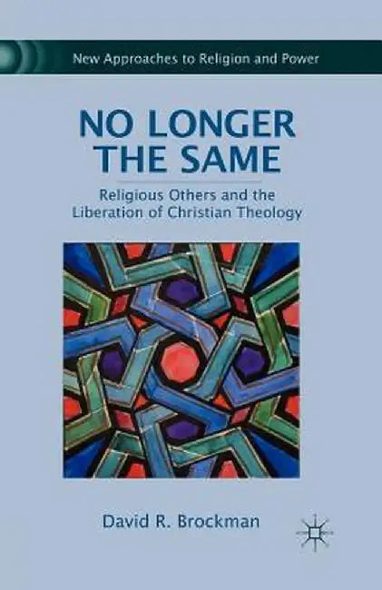No Longer the Same: Religious Others and the Liberation of Christian Theology by D. Brockman