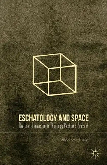 Eschatology and Space: The Lost Dimension in Theology Past and Present by V. Westhelle