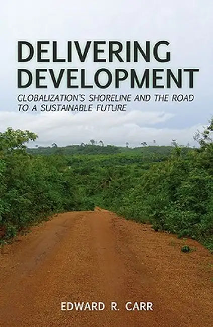 Delivering Development: Globalization's Shoreline and the Road to a Sustainable Future by E. Carr