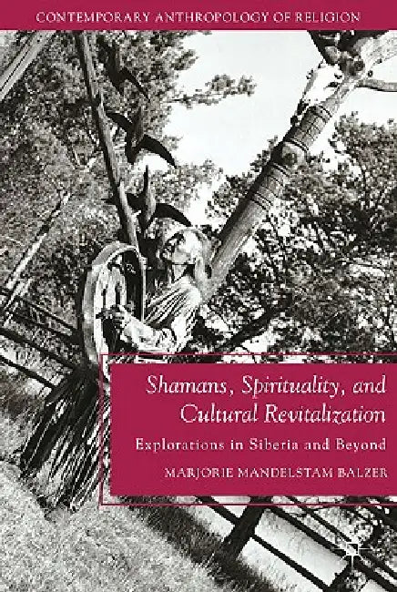 Shamans, Spirituality, and Cultural Revitalization: Explorations in Siberia and Beyond by M. Balzer