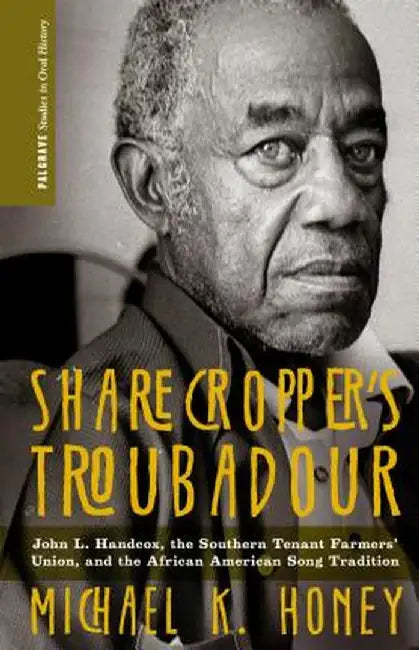Sharecropper's Troubadour: John L. Handcox, the Southern Tenant Farmers' Union, and the African American Song Tradition by M. Honey