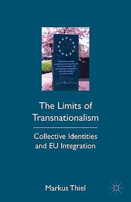 The Limits of Transnationalism: Collective Identities and EU Integration by M. Thiel