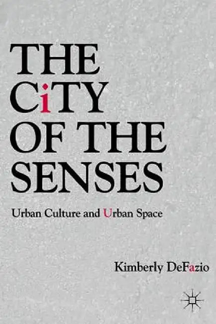 The City of the Senses: Urban Culture and Urban Space by K. Defazio