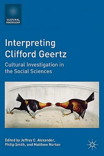 Interpreting Clifford Geertz: Cultural Investigation in the Social Sciences by Jeffrey C. Alexander