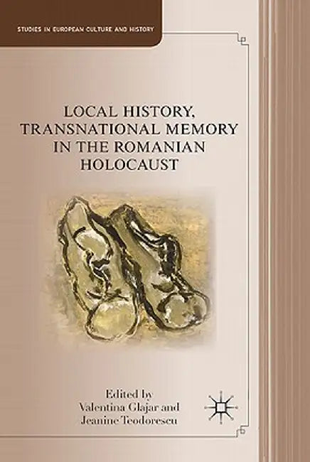 Local History, Transnational Memory in the Romanian Holocaust by V. Glajar