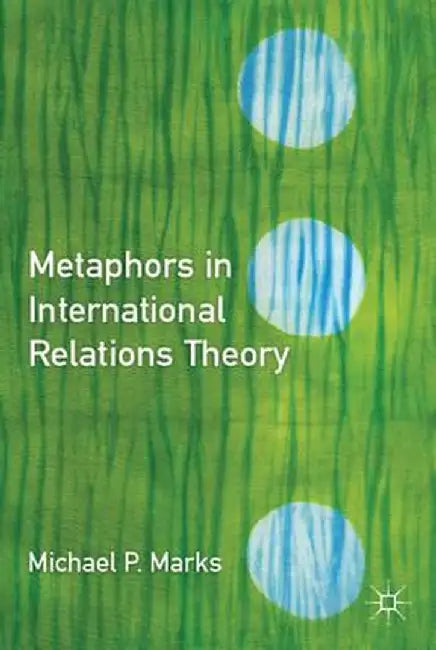 Metaphors in International Relations Theory by M. Marks