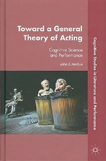Toward a General Theory of Acting: Cognitive Science and Performance by J. Lutterbie
