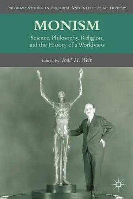 Monism: Science, Philosophy, Religion, and the History of a Worldview by T. Weir