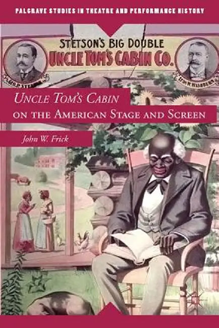 Uncle Tom's Cabin on the American Stage and Screen by J. Frick