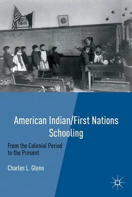 American Indian/First Nations Schooling: From the Colonial Period to the Present by C. Glenn
