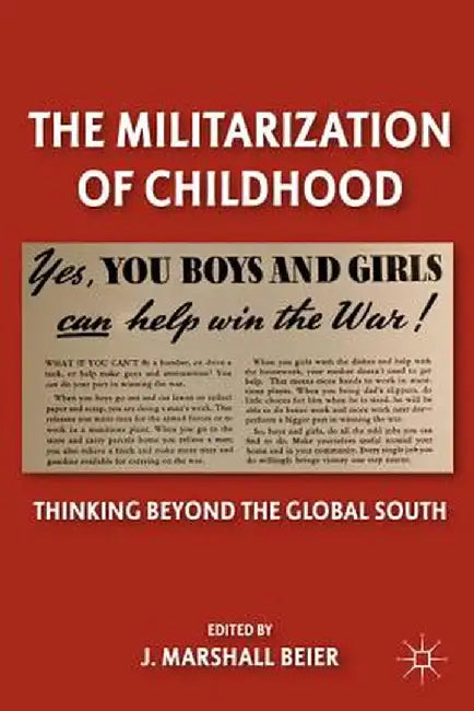 The Militarization of Childhood: Thinking Beyond the Global South by J. Beier