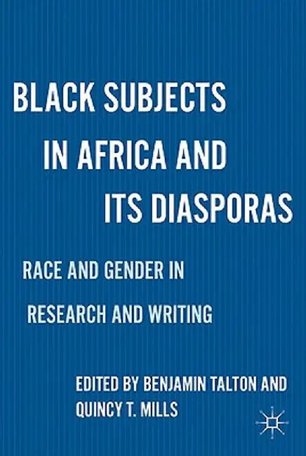 Black Subjects in Africa and Its Diasporas: Race and Gender in Research and Writing by B. Talton