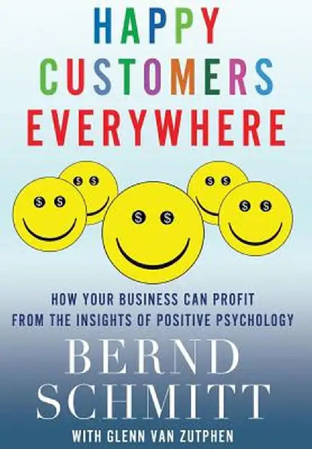 Happy Customers Everywhere: How Your Business Can Profit from the Insights of Positive Psychology by Bernd Schmitt