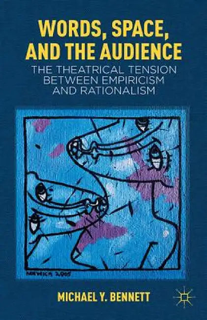 Words, Space, and the Audience: The Theatrical Tension Between Empiricism and Rationalism by M. Bennett