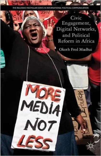 Civic Engagement, Digital Networks, and Political Reform in Africa by O. Mudhai