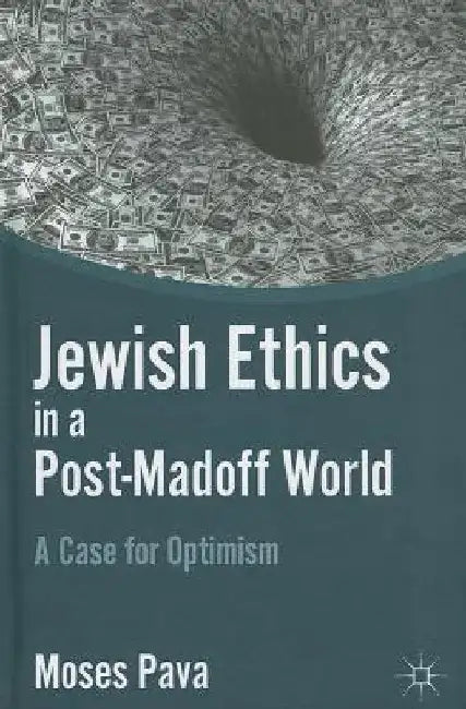 Jewish Ethics in a Post-Madoff World: A Case for Optimism by M. Pava
