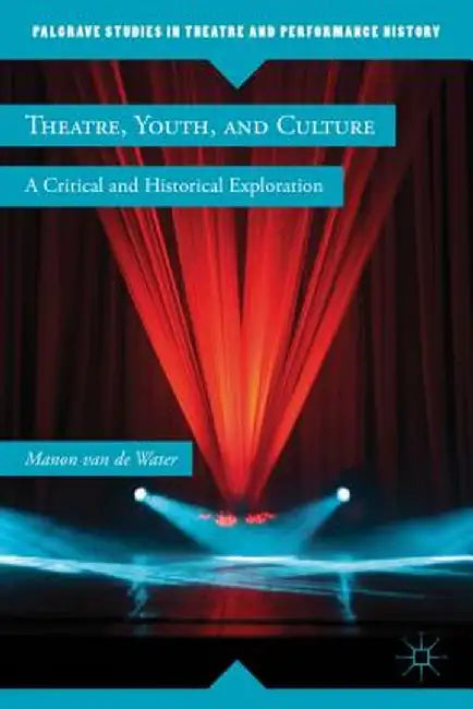 Theatre, Youth, and Culture: A Critical and Historical Exploration by Manon Van De Water