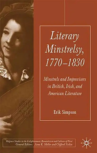 Literary Minstrelsy, 1770-1830: Minstrels and Improvisers in British, Irish, and American Literature by E. Simpson