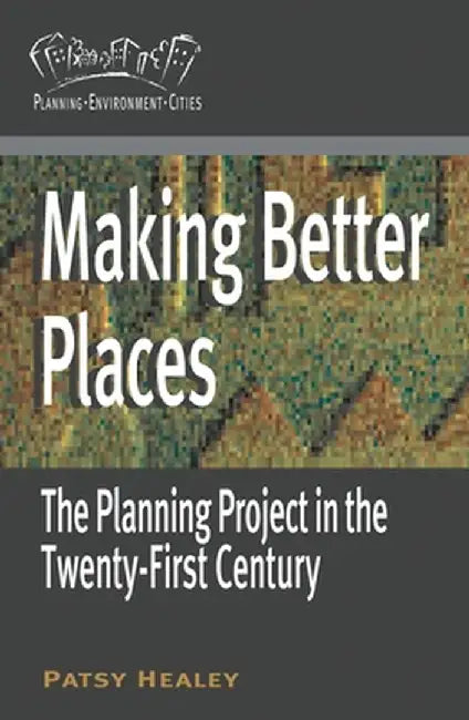 Making Better Places: The Planning Project in the Twenty-First Century by Patsy Healey
