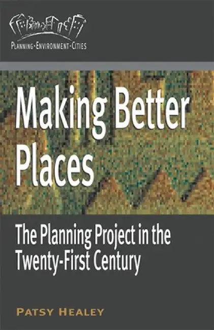 Making Better Places: The Planning Project in the Twenty-First Century by Patsy Healey