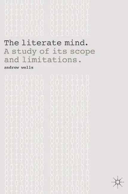 The Literate Mind: A Study of Its Scope and Limitations by Andy Wells