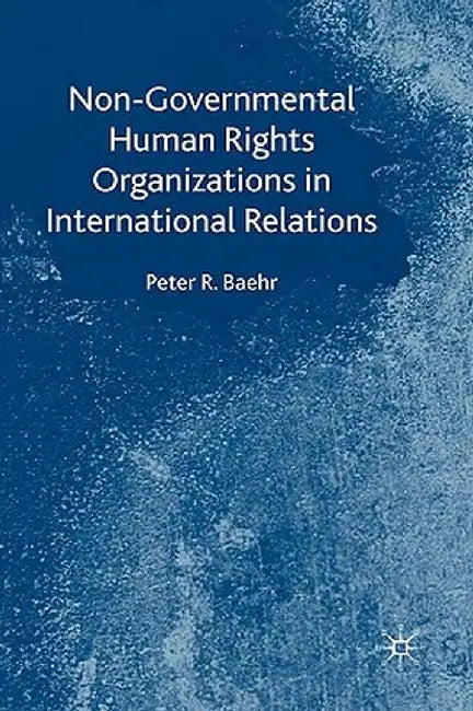 Non-Governmental Human Rights Organizations in International Relations by P. Baehr