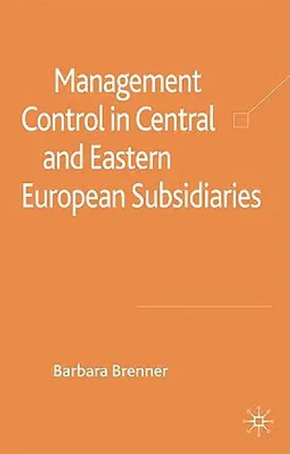 Management Control in Central and Eastern European Subsidiaries by B. Brenner
