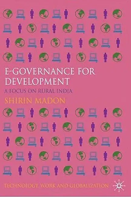 E-Governance for Development: A Focus on Rural India by S. Madon