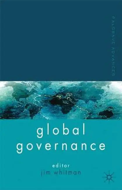 Palgrave Advances in Global Governance by J. Whitman