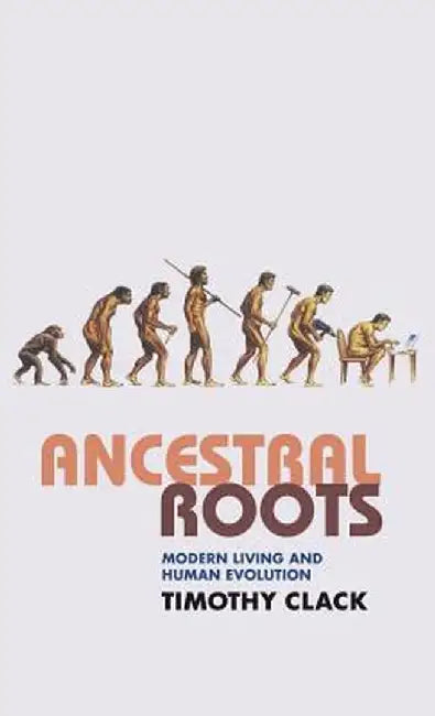 Ancestral Roots: Modern Living and Human Evolution by T. Clack